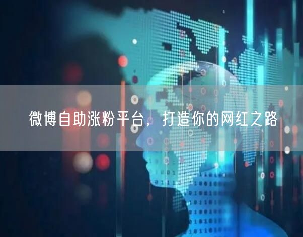 微博自助涨粉平台，打造你的网红之路
