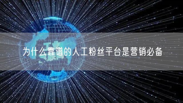 为什么靠谱的人工粉丝平台是营销必备