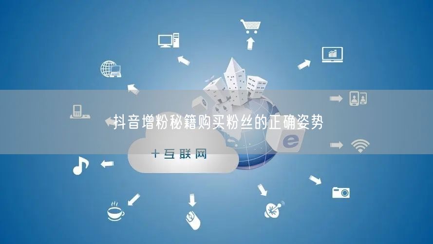 抖音增粉秘籍购买粉丝的正确姿势