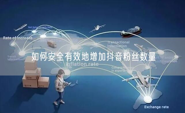 如何安全有效地增加抖音粉丝数量