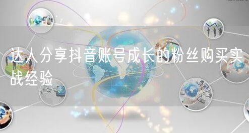 达人分享抖音账号成长的粉丝购买实战经验