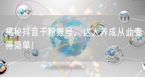 揭秘抖音千粉账号，达人养成从此变得简单！
